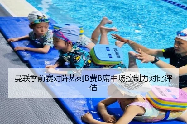 曼联季前赛对阵热刺B费B席中场控制力对比评估